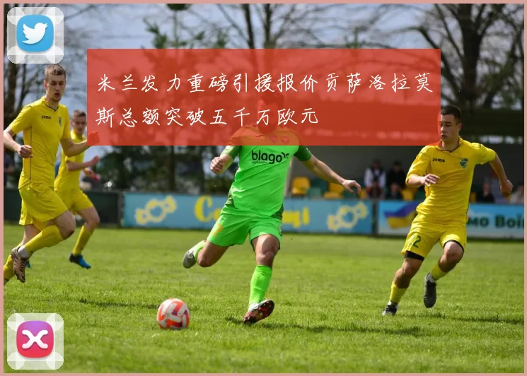 米兰发力重磅引援报价贡萨洛拉莫斯总额突破五千万欧元